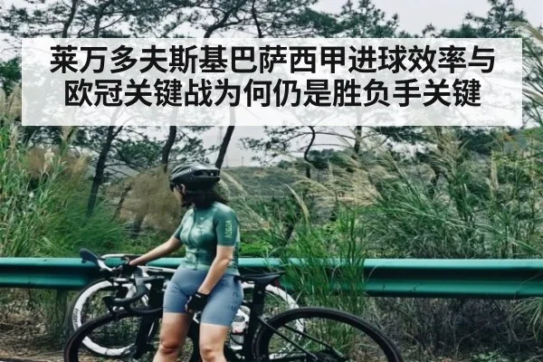 莱万多夫斯基巴萨西甲进球效率与欧冠关键战为何仍是胜负手关键